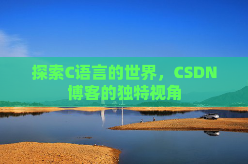 探索C语言的世界，CSDN博客的独特视角